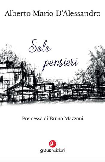 Solo pensieri - Alberto Mario D'Alessandro - Libro Graus Edizioni 2022, Poesia | Libraccio.it