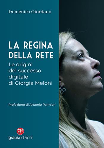 La regina della rete. Le origini del successo digitale di Giorgia Meloni - Domenico Giordano - Libro Graus Edizioni 2023, Personaggi | Libraccio.it
