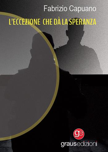 L'eccezione che dà la speranza - Fabrizio Capuano - Libro Graus Edizioni 2023, Gli specchi di Narciso | Libraccio.it