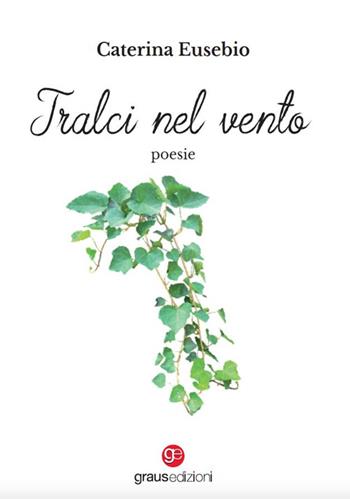 Tralci nel vento - Caterina Eusebio - Libro Graus Edizioni 2023, Poesia | Libraccio.it