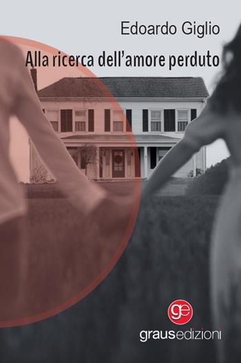 Alla ricerca dell’amore perduto - Edoardo Giglio - Libro Graus Edizioni 2023, Gli specchi di Narciso | Libraccio.it