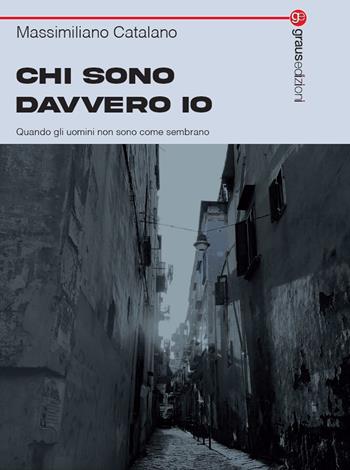 Chi sono davvero io. Quando gli uomini non sono come sembrano - Massimiliano Catalano - Libro Graus Edizioni 2023, Tracce | Libraccio.it