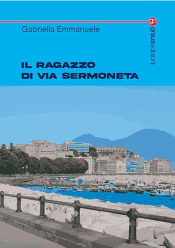 Il ragazzo di via Sermoneta - Gabriella Emmanuele - Libro Graus Edizioni 2023, Tracce | Libraccio.it