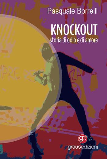 Knockout. Storia di odio e di amore - Pasquale Borrelli - Libro Graus Edizioni 2023, Gli specchi di Narciso | Libraccio.it
