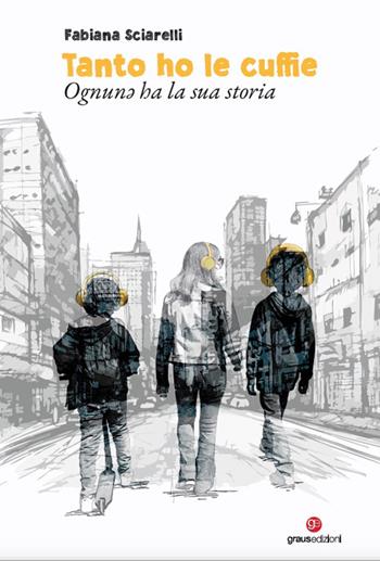 Tanto ho le cuffie. Ognun? ha la sua storia - Fabiana Sciarelli - Libro Graus Edizioni 2023, Target Minori | Libraccio.it