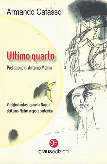 Ultimo quarto. Viaggio fantastico nella Napoli dei Campi Flegrei in epoca borbonica - Armando Cafasso - Libro Graus Edizioni 2023, Gli specchi di Narciso | Libraccio.it