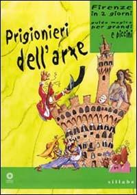 Prigionieri dell'arte. Firenze in due giorni. Guida magica per grandi e piccini. Ediz. illustrata - Antonella Capitanio, Claudio Monteleone - Libro Sillabe 2001 | Libraccio.it