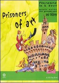 Prisoners of art. Florence in two days. Magic guide for grown-ups and children. Ediz. illustrata - Antonella Capitanio, Claudio Monteleone - Libro Sillabe 2001 | Libraccio.it