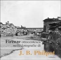 Firenze ottocentesca nelle fotografie di J. B. Philot  - Libro Sillabe 2002 | Libraccio.it