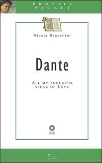 Dante. All my thoughts speak of love - Nicola Bianchini - Libro Sillabe 2003, Profili pocket | Libraccio.it