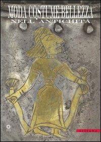 Moda, costume, bellezza nell'antichità. Catalogo della mostra  - Libro Sillabe 2003 | Libraccio.it