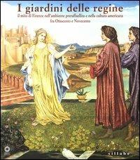 I giardini delle regine. Il mito di Firenze nell'ambiente preraffaellita e nella cultura americana fra Ottocento e Novecento. Catalogo della mostra (Firenze, 2004). Ediz. illustrata  - Libro Sillabe 2004, Firenze musei | Libraccio.it