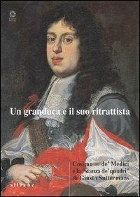 Un granduca e il suo ritrattista. Cosimo III de' Medici e la «stanza de' quadri» di Giusto Suttermans. Ediz. illustrata - Lisa Goldenberg - Libro Sillabe 2006, Cataloghi di mostre | Libraccio.it