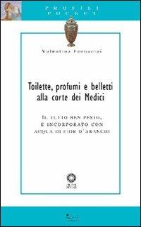 Toilette, perfumes and make-up at the Medici Court - Valentina Fornaciai - Libro Sillabe 2007, Profili pocket | Libraccio.it