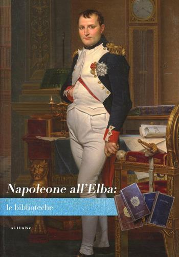 Napoleone all'Elba. Le biblioteche  - Libro Sillabe 2008 | Libraccio.it