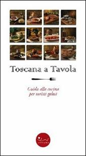 Toscana a tavola. Guida alla cucina per turisti golosi