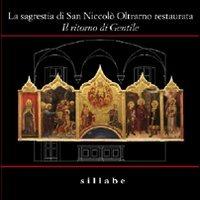 La Sagrestia di San Niccolò Oltrarno restaurata. Il ritorno di Gentile  - Libro Sillabe 2008 | Libraccio.it