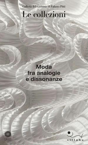 Moda fra analogie e dissonanze. Galleria del Costume di Palazzo Pitti. Le collezioni  - Libro Sillabe 2009 | Libraccio.it