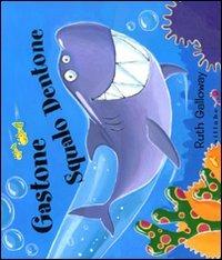 Gastone squalo dentone. Ediz. illustrata - Ruth Galloway - Libro Sillabe 2010 | Libraccio.it