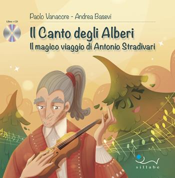 Il canto degli alberi. Il magico viaggio di Antonio Stradivari. Con CD-Audio - Paolo Vanacore, Andrea Basevi - Libro Sillabe 2018, Ascoltando s'impara | Libraccio.it