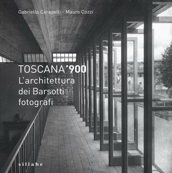 Toscana '900. L'architettura dei Barsotti fotografi. Ediz. illustrata - Gabriella Carapelli, Mauro Cozzi - Libro Sillabe 2017 | Libraccio.it