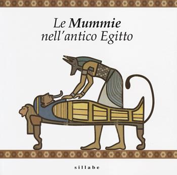 Le mummie nell'antico Egitto - Nicola Bianchini, M. Cristina Guidotti - Libro Sillabe 2014, Viaggiando s'impara | Libraccio.it