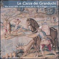 Le Cacce dei Granduchi. Due arazzi della celebre serie per la Villa di Poggio a Caiano  - Libro Sillabe 2010 | Libraccio.it