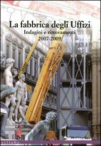 La fabbrica degli Uffizi. Indagini e ritrovamenti 2007-2009  - Libro Sillabe 2011 | Libraccio.it