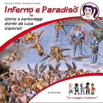 Inferno e paradiso. Storie e personaggi dipinti da Luca Signorelli. In viaggio s'impara - Fabiana Giulietti, Emanuela Pantalla - Libro Sillabe 2012, Viaggiando s'impara | Libraccio.it