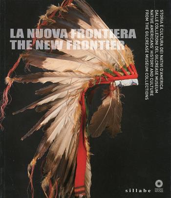 La nuova frontiera. Storia e cultura dei nativi d'America dalle collezioni del Glicrease Museum. Ediz. italiana e inglese  - Libro Sillabe 2012 | Libraccio.it