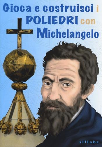 Gioca e costruisci i poliedri con Michelangelo - Vincenzo Vaccaro - Libro Sillabe 2013 | Libraccio.it