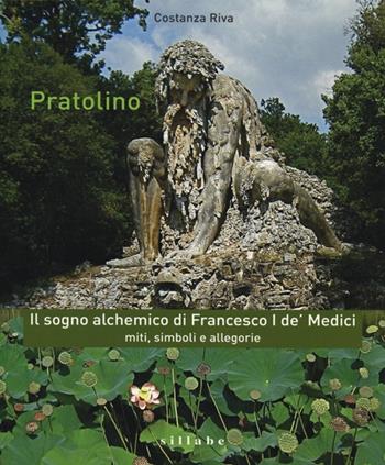Pratolino. Il sogno alchemico di Francesco I de' Medici. Miti, simboli e allegorie - Costanza Riva - Libro Sillabe 2013 | Libraccio.it