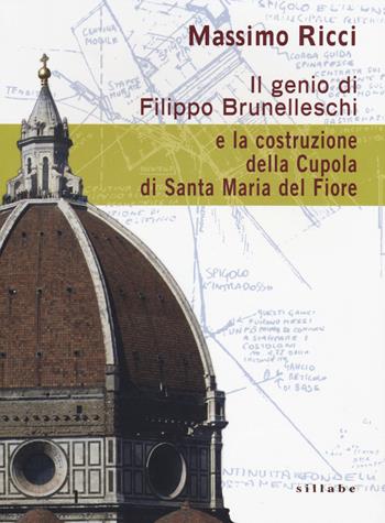 Il genio di Filippo Brunelleschi e la costruzione della cupola di Santa Maria del Fiore - Massimo Ricci - Libro Sillabe 2014 | Libraccio.it