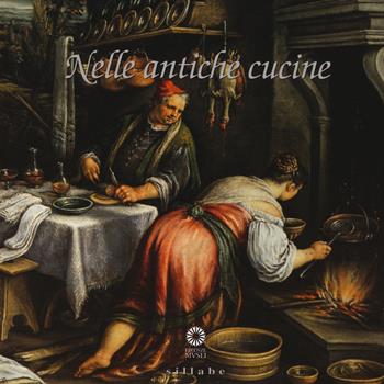 Nelle antiche cucine. Catalogo della mostra (Poggio a Caiano, 4 luglio-25 ottobre 2015)  - Libro Sillabe 2015, Firenze musei | Libraccio.it