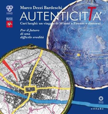 Autenticità. Cari luoghi: un viaggio di 50 anni a Firenze e dintorni - Marco Dezzi Bardeschi - Libro Sillabe 2014 | Libraccio.it