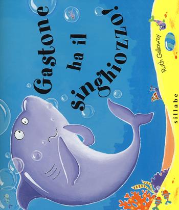 Gastone ha il singhiozzo! Ediz. illustrata - Ruth Galloway - Libro Sillabe 2014 | Libraccio.it