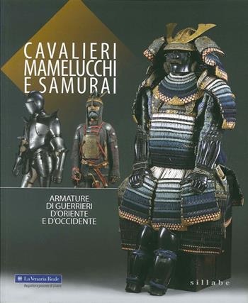 Cavalieri, mamelucchi e samurai. Armature di guerrieri d'Oriente e d'Occidente. Ediz. illustrata  - Libro Sillabe 2016 | Libraccio.it