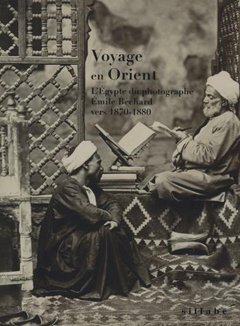 Voyage en Orient. L'Égypte du photographe Émile Béchard vers 1870-1880. Ediz. illustrata  - Libro Sillabe 2014 | Libraccio.it