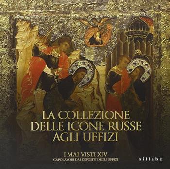 La collezione delle icone russe agli Uffizi. I mai visti XIV. Capolavori dai depositi degli Uffizi. Ediz. illustrata  - Libro Sillabe 2015 | Libraccio.it