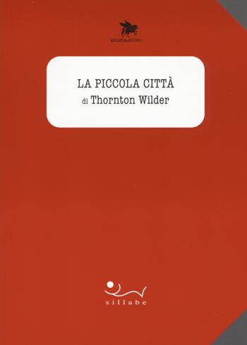 La piccola città - Thornton Wilder - Libro Sillabe 2015 | Libraccio.it
