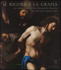 Il rigore e la grazia. La compagnia di San Benedetto Bianco nel Seicento fiorentino  - Libro Sillabe 2015 | Libraccio.it