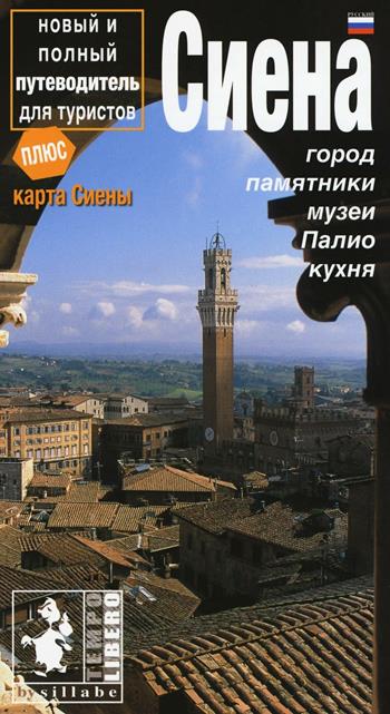 Siena. La città, i monumenti, i musei. Ediz. russa - Antonella Capitanio - Libro Sillabe 2016, Guide e musei | Libraccio.it