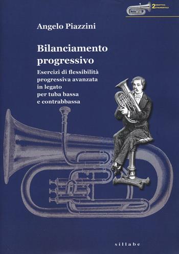 Bilanciamento progressivo. Esercizi di flessibilità progressiva avanzata in legato per tuba bassa e contrabbassa - Angelo Piazzini - Libro Sillabe 2016, Didattica strumentale | Libraccio.it