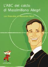 L' ABC del calcio di Massimiliano Allegri. Ediz. illustrata