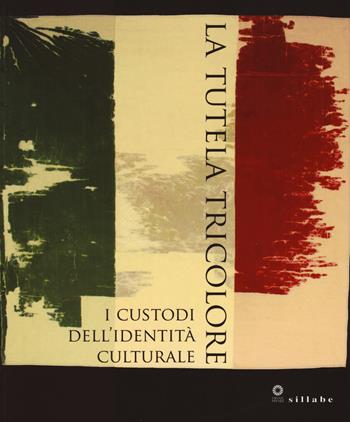 La tutela tricolore. I custodi dell'identità culturale. Ediz. a colori  - Libro Sillabe 2017, Firenze musei | Libraccio.it