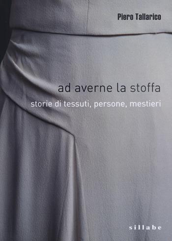 Ad averne la stoffa. Storie di tessuti, persone, mestieri - Piero Tallarico - Libro Sillabe 2017, Profili | Libraccio.it