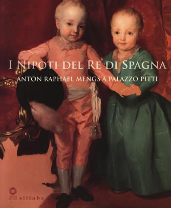 I nipoti del re di Spagna. Anton Raphael Mengs a Palazzo Pitti. Catalogo della mostra (Firenze, 19 settembre 2017-7 gennaio 2018). Ediz. a colori  - Libro Sillabe 2017, Firenze musei | Libraccio.it