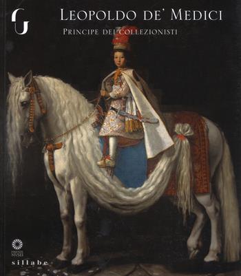 Leopoldo de' Medici principe dei collezionisti. Ediz. a colori  - Libro Sillabe 2017, Firenze musei | Libraccio.it