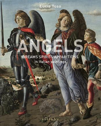 Angels. Dreams spirits apparitions in italian paintings - Lucia Toso - Libro Sillabe 2017 | Libraccio.it