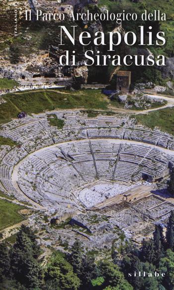 Il parco archeologico della Neapolis di Siracusa - C. Antonella Di Noto - Libro Sillabe 2018 | Libraccio.it